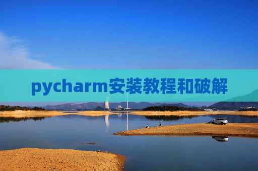 pycharm安装教程和破解 pycharm安装教程和破解